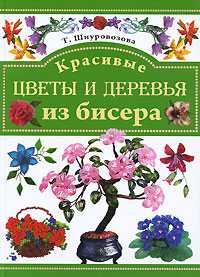 Красивые цветы и деревья из бисера, Шнуровозова Т., 2012