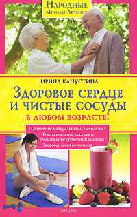 Здоровое сердце и чистые сосуды в любом возрасте!, Капустина Ирина, 2010