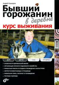 Бывший горожанин в деревне. Курс выживания, Кашкаров А.П., 2010