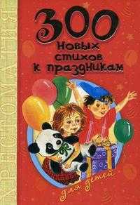 300 новых стихов к праздникам для детей. Хрестоматия, , 2010