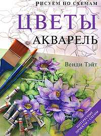 Рисуем по схемам. Цветы. Акварель, Венди Тэйт, 2010