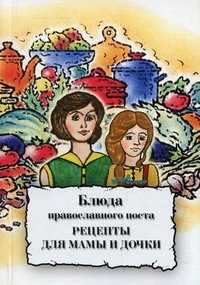 Блюда православного поста. Рецепты для мамы и дочки, Павличева Л.А., 2010