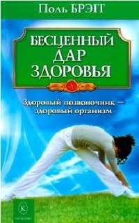 Бесценный дар здоровья. Здоровый позвоночник — здоровый организм, Брэгг Поль, 2010