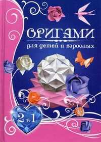 Оригами для детей и взрослых. Самые красивые поделки из бумаги, Гарматин А.А., 2010