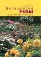 Выращиваем розы на дачном участке, Резвина Н.В., 2010