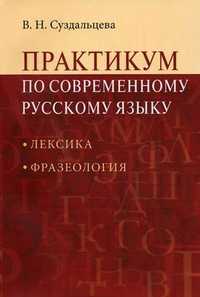 Практикум по современному русскому языку: Лексика. Фразеология. Учебное пособие для студентов вузов, Суздальцева В.Н., 2011