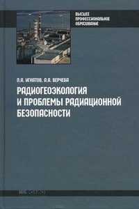 Радиогеоэкология и проблемы радиационной безопасности. Учебное пособие для студентов высших учебных заведений. Гриф УМО вузов России, Игнатов П.А., 2010