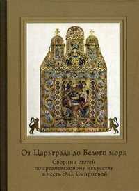 От Царьграда до Белого моря. Сборник статей по средневековому искусству в честь Э.С. Смирновой, , 2007