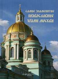 Самые знаменитые православные храмы Москвы. Иллюстрированная энциклопедия, Пантилеева А.И., 2010