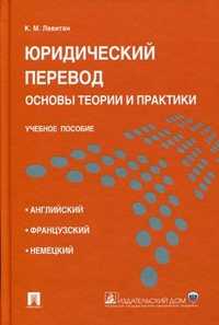Юридический перевод: основы теории и практики. Учебное пособие, Левитан К.М., 2011