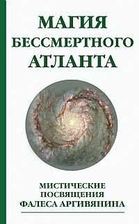 Магия бессмертного атланта. Мистические посвящения Фалеса Аргивянина, Фалес Аргивянин, 2010