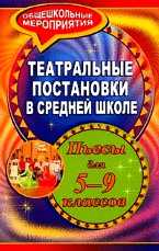 Театральные постановки в средней школе. Пьесы для 5-9 классов, Агапова И.А., 2009