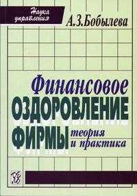 Финансовое оздоровление фирмы. Теория и практика. Учебное пособие, Бобылева А.З., 2004