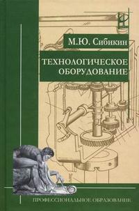 Технологическое оборудование. Учебник. ГРИФ МО РФ, Сибикин М.Ю., 2005