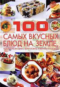 100 самых вкусных блюд на земле, которые необходимо попробовать и научиться готовить, Ермакович Д.И., 2010