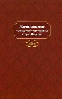 Жизнеописание в Бозе почившего Троекуровского затворника, старца Илариона Мефодиевича Фокина, основателя Богородичного Иларионовского Троекуровского женского монастыря, , 2010
