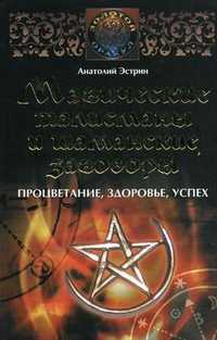 Магические талисманы и шаманские заговоры. Процветание, здоровье, успех, Эстрин А.М., 2010
