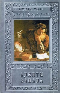 Адепты Запада. Эзотерическая традиция Запада, Холл М.П., 2001