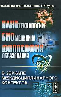 Нанотехнологии, биомедицина, философия образования в зеркале междисциплинарного контекста, Баксанский О.Е., 2010