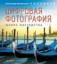 Цифровая фотография. Школа мастерства, Беленький А.И., 2011