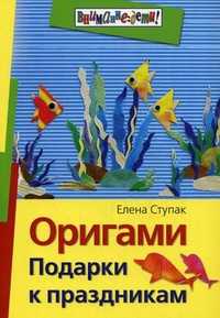 Оригами. Подарки к праздникам, Ступак Е.А., 2010
