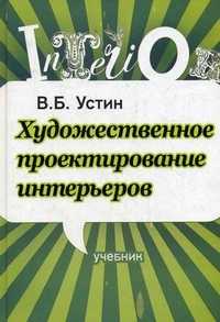 Художественное проектирование интерьеров. Учебник. Гриф УМО вузов России, Устин В.Б., 2010