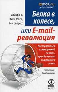 Белка в колесе, или E-mail революция. Как справиться с электронной почтой, прежде чем она расправится с вами, Сонг М., 2010