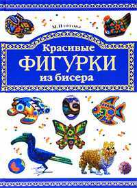 Красивые фигурки из бисера, Изотова М., 2011