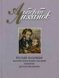 Русские мальчики: Магазин ненаглядных пособий. Кикимора. Детская библиотека, Лиханов А.А., 2010