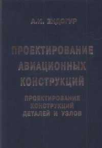 Проектирование авиационных конструкций. Проектирование конструкций деталей и узлов, Ендогур А.И., 2009