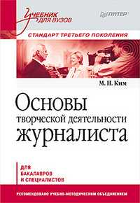Основы творческой деятельности журналиста. Стандарт третьего поколения. Учебник для вузов, Ким М.Н., 2011