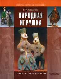 Народная игрушка. Учебно-методическое пособие для студентов вузов, обучающихся по специальности "Народное художественное творчество". Гриф УМО МО РФ, Ковычева Е.И., 2010