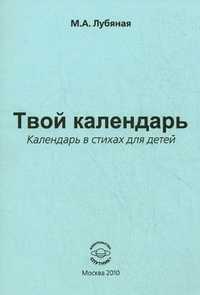 Твой календарь. Календарь в стихах для детей, Лубяная М.А., 2010