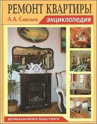 Ремонт квартиры. Энциклопедия, Савельев А., 2010