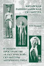 Китайская раннебуддийская скульптура IV-VIII века в общем пространстве "классической" скульптуры античного типа, Муриан И.Ф., 2005