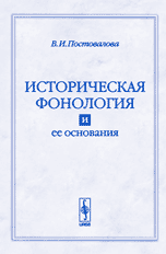Историческая фонология и ее основания. Опыт логико-методологического анализа, Постовалова В.И., 2005