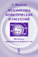Механизмы фонетических изменений: Проблемы диахронической фонологии, Мартине А., 2006