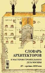 Словарь архитекторов и мастеров строительного дела Москвы XV - середины XVIII века, Бондаренко И.А., 2008