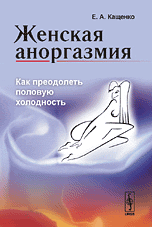 Женская аноргазмия. Как преодолеть половую холодность, Кащенко Е.А., 2009
