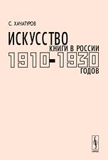 Искусство книги в России 1910-1930-х годов. Мастера левых течений. Материалы к каталогу, Хачатуров С.В., 2009