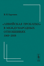 "Ливийская проблема" в международных отношениях (1969-2008), Бартенев В.И., 2009