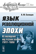 Язык революционной эпохи. Из наблюдений над русским языком (1917-1926), Селищев А.М., 2010