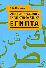 Учебник арабского диалектного языка Египта. Фонетико-грамматический очерк, тексты, словарь (+ CD-ROM), Фролова О.Б., 2009