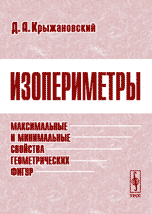 Изопериметры. Максимальные и минимальные свойства геометрических фигур, Крыжановский Д.А., 2010
