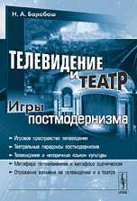 Телевидение и театр: игры постмодернизма, Барабаш Н.А., 2010