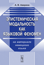 Эпистемическая модальность как языковой феномен (на материале немецкого языка), Аверина А.В., 2010