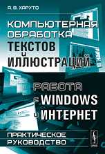 Компьютерная обработка текстов и иллюстраций. Работа с Windows и Интернет. Практическое руководство, Харуто А.В., 2010