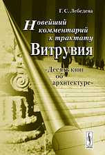 Новейший комментарий к трактату Витрувия "Десять книг об архитектуре", Лебедева Г.С., 2010