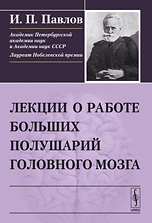 Лекции о работе больших полушарий головного мозга, Павлов И.П., 2010