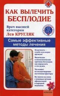 Как вылечить бесплодие. Самые эффективные методы лечения, Кругляк Лев Григорьевич, 2010